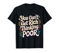 You Can't Get Rich Thinking Poor Wealth Ambition - T-Shirt