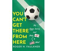 You Can't Get There from Here: My Soccer Journey from Derby to Detroit