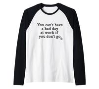 You Can't Have A Bad Day At Work Funny Manche Raglan