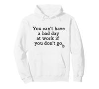 You Can't Have A Bad Day At Work Funny Sweat à Capuche