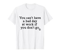 You Can't Have A Bad Day At Work Funny T-Shirt
