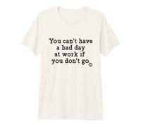 You Can't Have A Bad Day At Work Funny T-Shirt Haut de Gamme