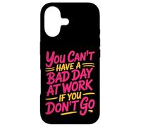 You Can't Have A Bad Day at Work If You Don't Go - Coque pour iPhone 17
