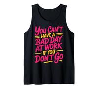 You Can't Have A Bad Day at Work If You Don't Go - Débardeur