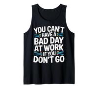 You Can't Have A Bad Day at Work If You Don't Go - Débardeur
