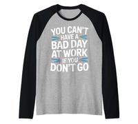 You Can't Have A Bad Day at Work If You Don't Go - Manche Raglan