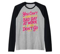 You Can't Have A Bad Day at Work If You Don't Go - Manche Raglan