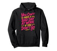 You Can't Have A Bad Day at Work If You Don't Go - Sweat à Capuche