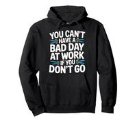 You Can't Have A Bad Day at Work If You Don't Go - Sweat à Capuche