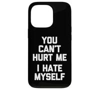 You Can't Hurt Me (I Hate Myself) - Saying Sarcastique drôle Coque pour iPhone 13 Pro