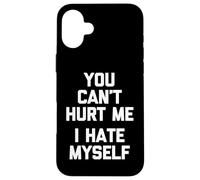 You Can't Hurt Me (I Hate Myself) - Saying Sarcastique drôle Coque pour iPhone 16 Plus