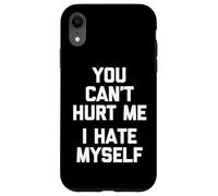 You Can't Hurt Me (I Hate Myself) - Saying Sarcastique drôle Coque pour iPhone XR
