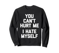 You Can't Hurt Me (I Hate Myself) - Saying Sarcastique drôle Sweatshirt