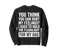 You Can't Hurt My Feelings I Used to Hold Flashlight Dad Sweatshirt