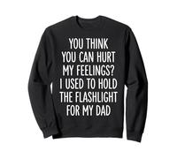 You Can't Hurt My Feelings I Used to Hold Flashlight Dad Sweatshirt