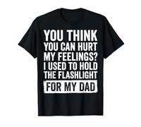 You Can't Hurt My Feelings I Used to Hold Flashlight Dad T-Shirt