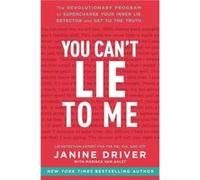 You Can'T Lie To Me: The Revolutionary Program To Supercharge Your Inner Lie Detector And Get To The Truth (Paperback) Janine Driver, (Auteur)
