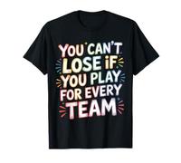You Can't Lose If You Play for Every Team Sports Puns - T-Shirt