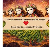 You can't make friends from behind a mask.