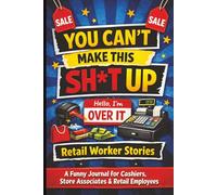 You Can't Make This Sh*t Up: Retail Worker Stories Edition: A Funny Retail Worker Story Journal for Crazy Customers | Retail Therapy Venting | ... on the Sales Floor - 120 Pages | 6x9 Book