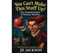 You Can't Make This Stuff Up! The Twisted Origins of Nursery Rhymes: Revised and Expanded Editiion