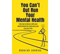 You Can't Out Run Your Mental Health: 7 Keys Tips to Check in with Your Mental Health on a Daily Basis and Live Your Truth