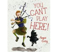 You Can't Play Here!: A Scottish Bagpipe Story