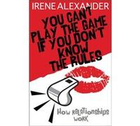 You Cant Play the Game if You Dont Know the Rules by Irene Alexander Irene Alexander (Auteur)