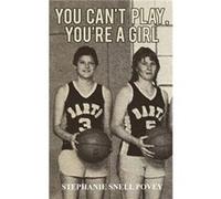 You Cant Play Youre a Girl by Stephanie Snell Povey Stephanie Snell Povey (Auteur)