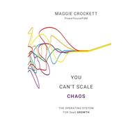 You Can't Scale Chaos: How to Build the Operating System That Scales SaaS Companies from $10M to $100M+ ARR