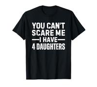 You Can't Scare Me I Have 4 Daughters T-Shirt