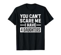 You Can't Scare Me I Have 4 Daughters T-Shirt
