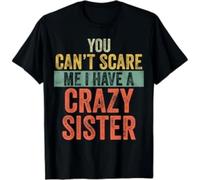 You Can't Scare Me I Have A Crazy Sister Funny Brother Joke Gift Unisex T-Shirt Black M
