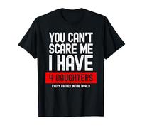 You Cant Scare Me I Have Four 4 Daughters Funny Fathers Day T-Shirt