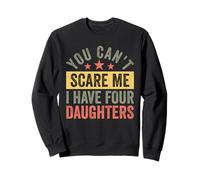 You Can't Scare Me I Have Four Daughters Funny Dad Sweatshirt