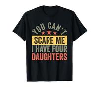 You Can't Scare Me I Have Four Daughters Funny Dad T-Shirt