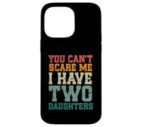 You Can't Scare Me I Have Two Daughters, Funny Mom Dad Coque pour iPhone 14 Pro Max