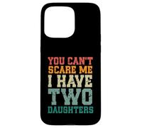 You Can't Scare Me I Have Two Daughters, Funny Mom Dad Coque pour iPhone 15 Pro Max
