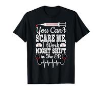 You Can't Scare Me I Work Night Shift in the ER Nurse Doctor T-Shirt