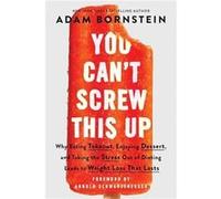 You Can't Screw This Up: Why Eating Takeout, Enjoying Dessert, and Taking the Stress out of Dieting Leads to Weight Loss That Lasts