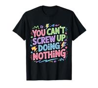 You Can't Screw Up Doing Nothing Lazy Logic Jokes - T-Shirt