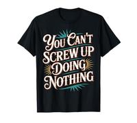 You Can't Screw Up Doing Nothing Lazy Logic Jokes - T-Shirt