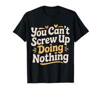 You Can't Screw Up Doing Nothing Lazy Logic Jokes - T-Shirt