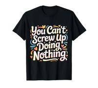You Can't Screw Up Doing Nothing Lazy Logic Jokes - T-Shirt