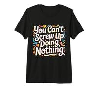 You Can't Screw Up Doing Nothing Lazy Logic Jokes - T-Shirt Haut de Gamme