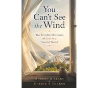 You Can't See the Wind: The Invisible Movement of Love in a Fearful World