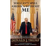 You Can't Spell America Without Me: The Really Tremendous Inside Story of My Fantastic First Year as President Donald J. Trump (A So-Called Parody)