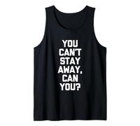 You Can't Stay Away, Can You? - Dire amusant sarcastique fantaisie Débardeur