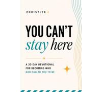 You Can't Stay Here: A 30-Day Devotional for Becoming Who God Called You to Be