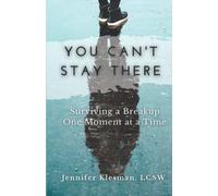 You Can't Stay There: Surviving A Breakup One Moment At A Time